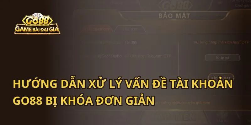 Hướng Dẫn Giải Quyết Vấn Đề Tài Khoản Go88 Bị Khóa Một Cách Dễ Dàng